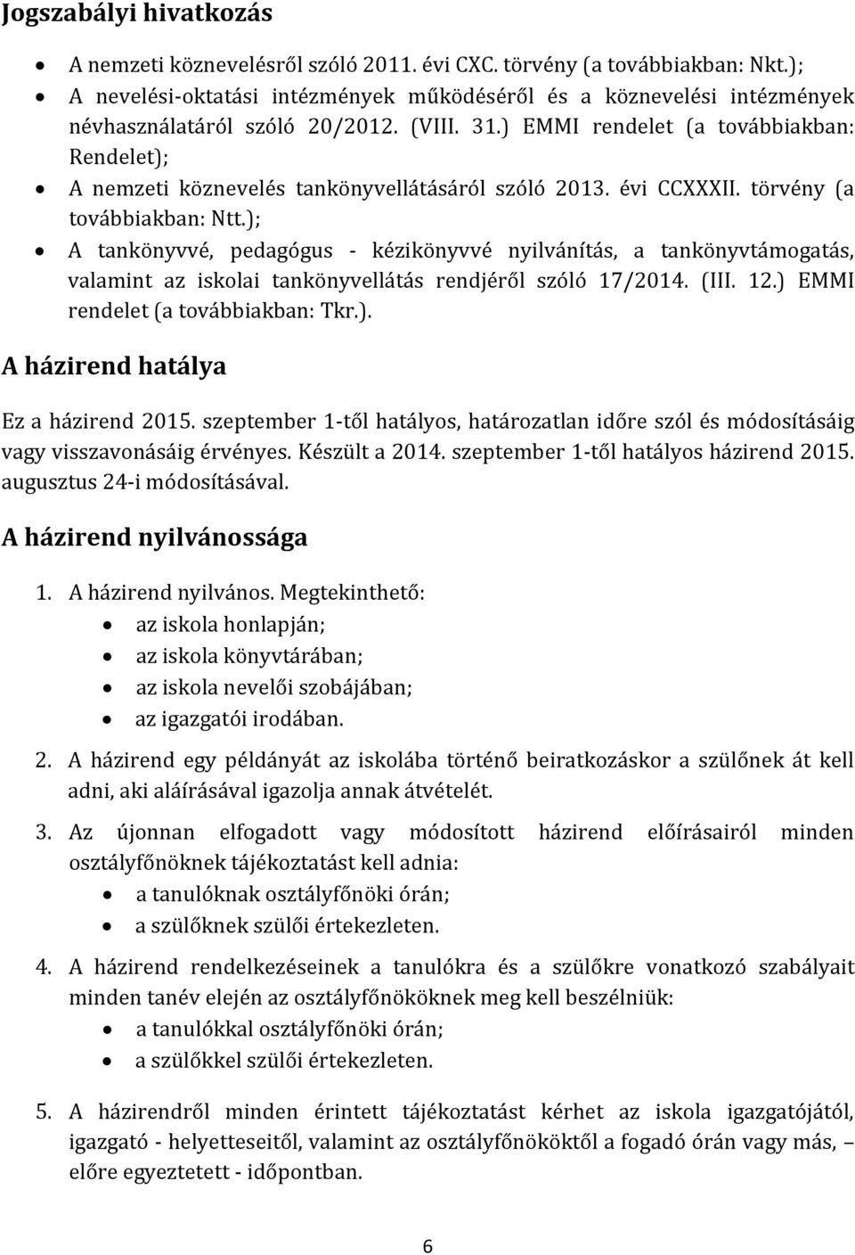 ) EMMI rendelet (a továbbiakban: Rendelet); A nemzeti köznevelés tankönyvellátásáról szóló 2013. évi CCXXXII. törvény (a továbbiakban: Ntt.