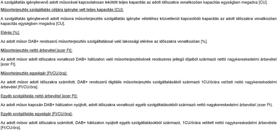 adott időszakra vonatkozóan kapacitás egységben megadva [CU]. Elérés [%]: Az adott műsor DAB+ rendszerű műsorterjesztés szolgáltatással való lakossági elérése az időszakra vonatkozóan [%].