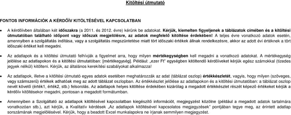 A teljes évre vonatkozó adatok esetén, amennyiben a szolgáltatás indítása, vagy a szolgáltatás megszüntetése miatt tört időszaki értékek állnak rendelkezésre, akkor az adott évi értéknek a tört