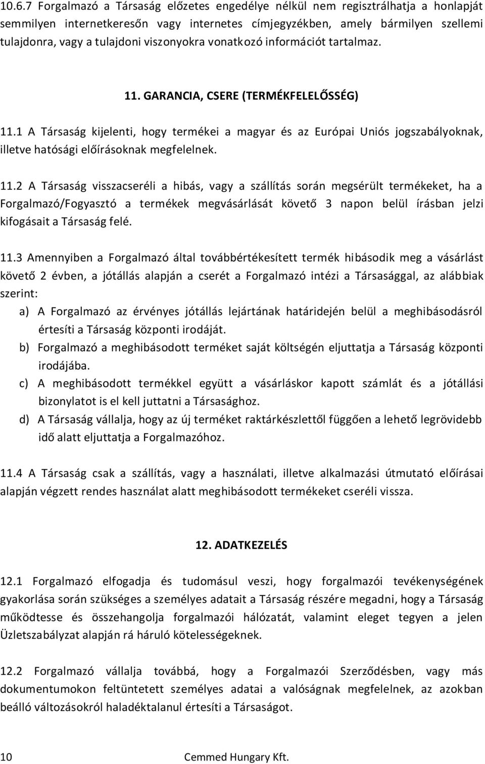 1 A Társaság kijelenti, hogy termékei a magyar és az Európai Uniós jogszabályoknak, illetve hatósági előírásoknak megfelelnek. 11.