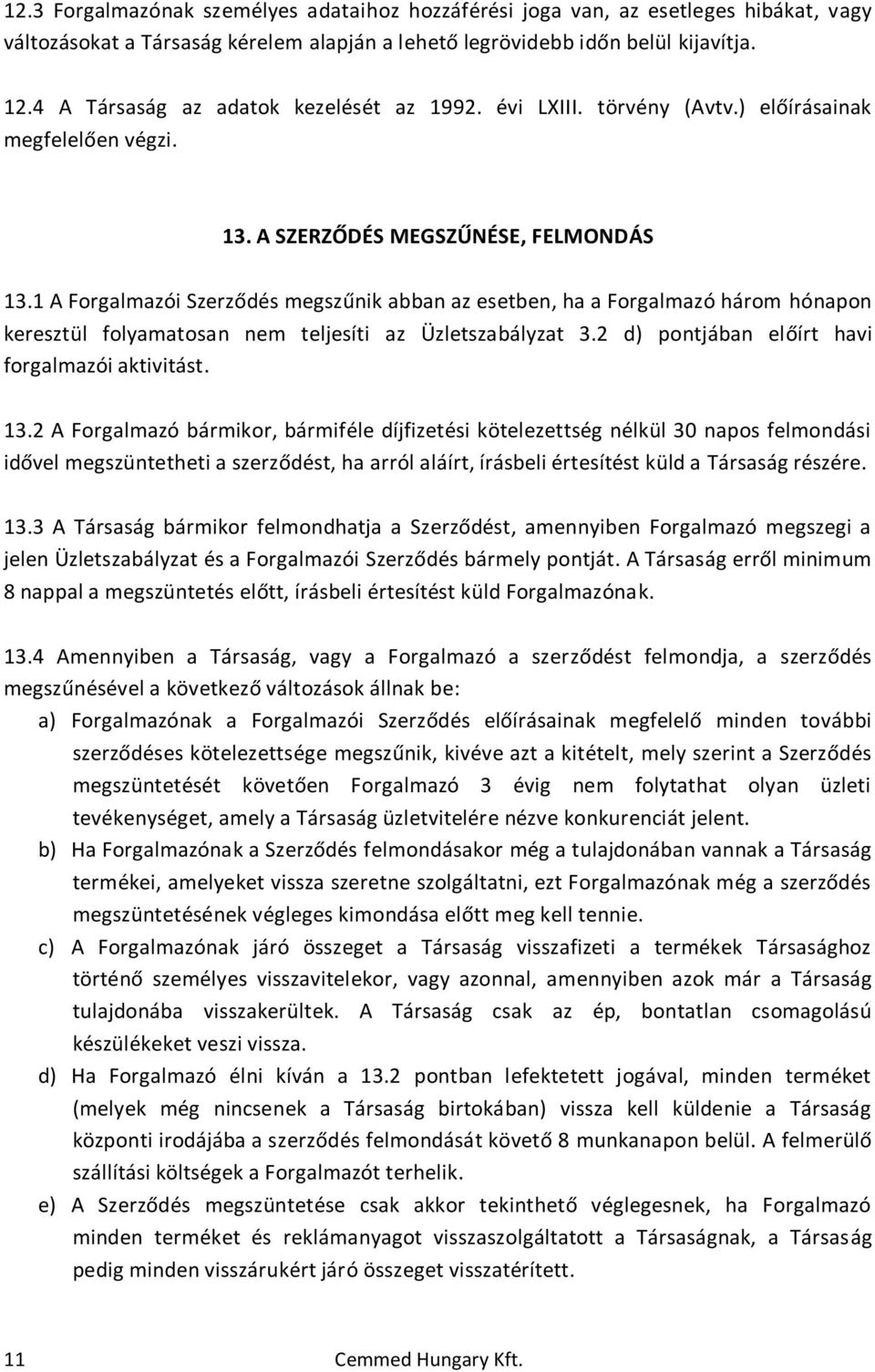 1 A Forgalmazói Szerződés megszűnik abban az esetben, ha a Forgalmazó három hónapon keresztül folyamatosan nem teljesíti az Üzletszabályzat 3.2 d) pontjában előírt havi forgalmazói aktivitást. 13.