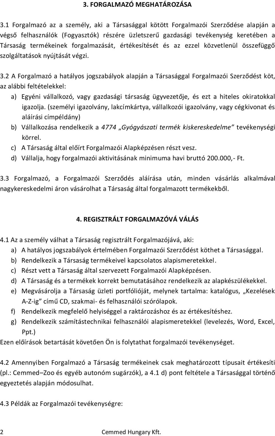 forgalmazását, értékesítését és az ezzel közvetlenül összefüggő szolgáltatások nyújtását végzi. 3.