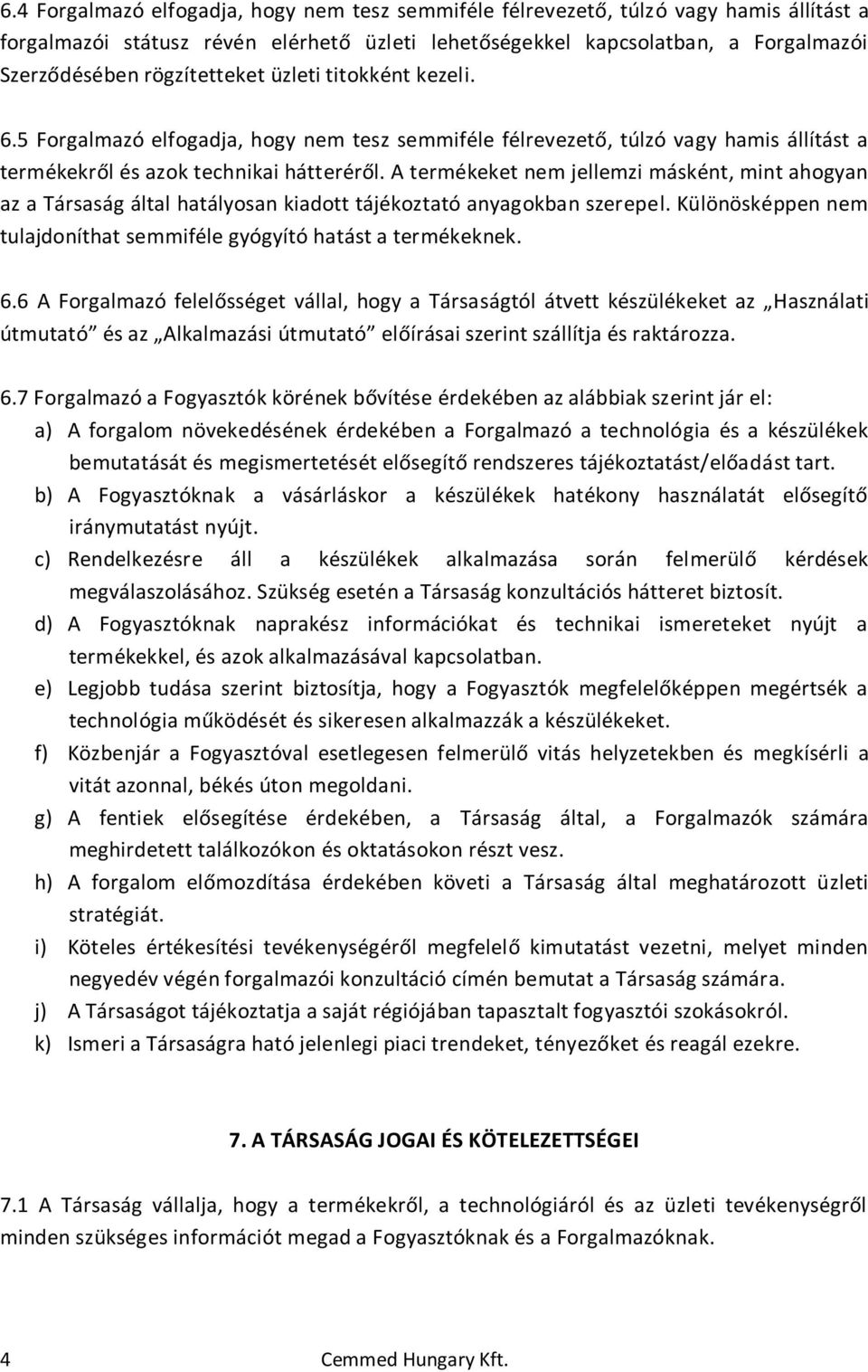 A termékeket nem jellemzi másként, mint ahogyan az a Társaság által hatályosan kiadott tájékoztató anyagokban szerepel. Különösképpen nem tulajdoníthat semmiféle gyógyító hatást a termékeknek. 6.