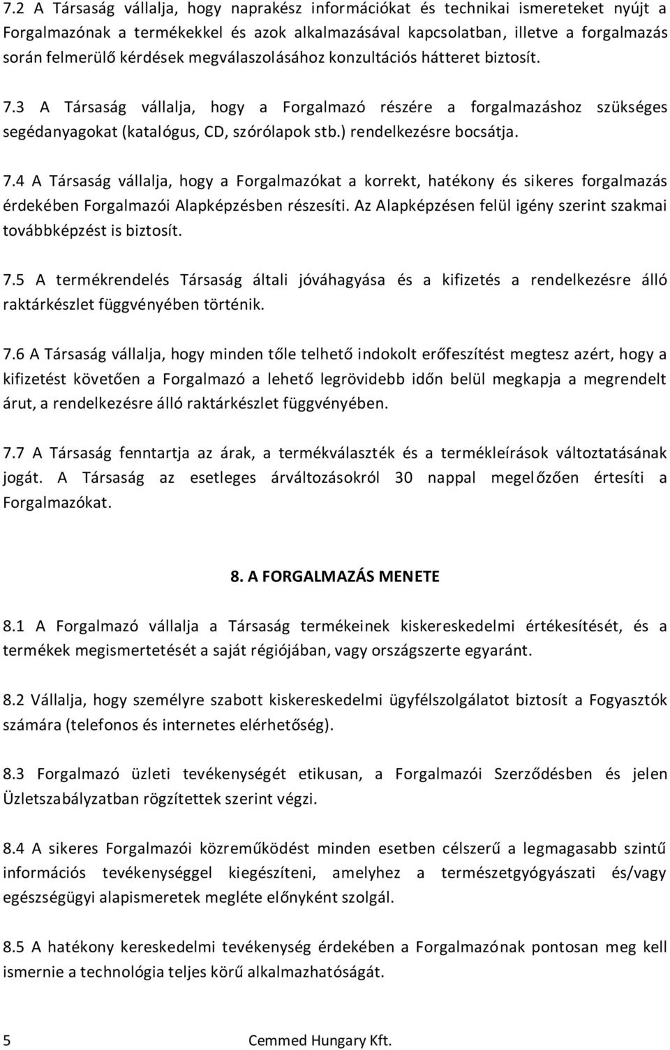 7.4 A Társaság vállalja, hogy a Forgalmazókat a korrekt, hatékony és sikeres forgalmazás érdekében Forgalmazói Alapképzésben részesíti.