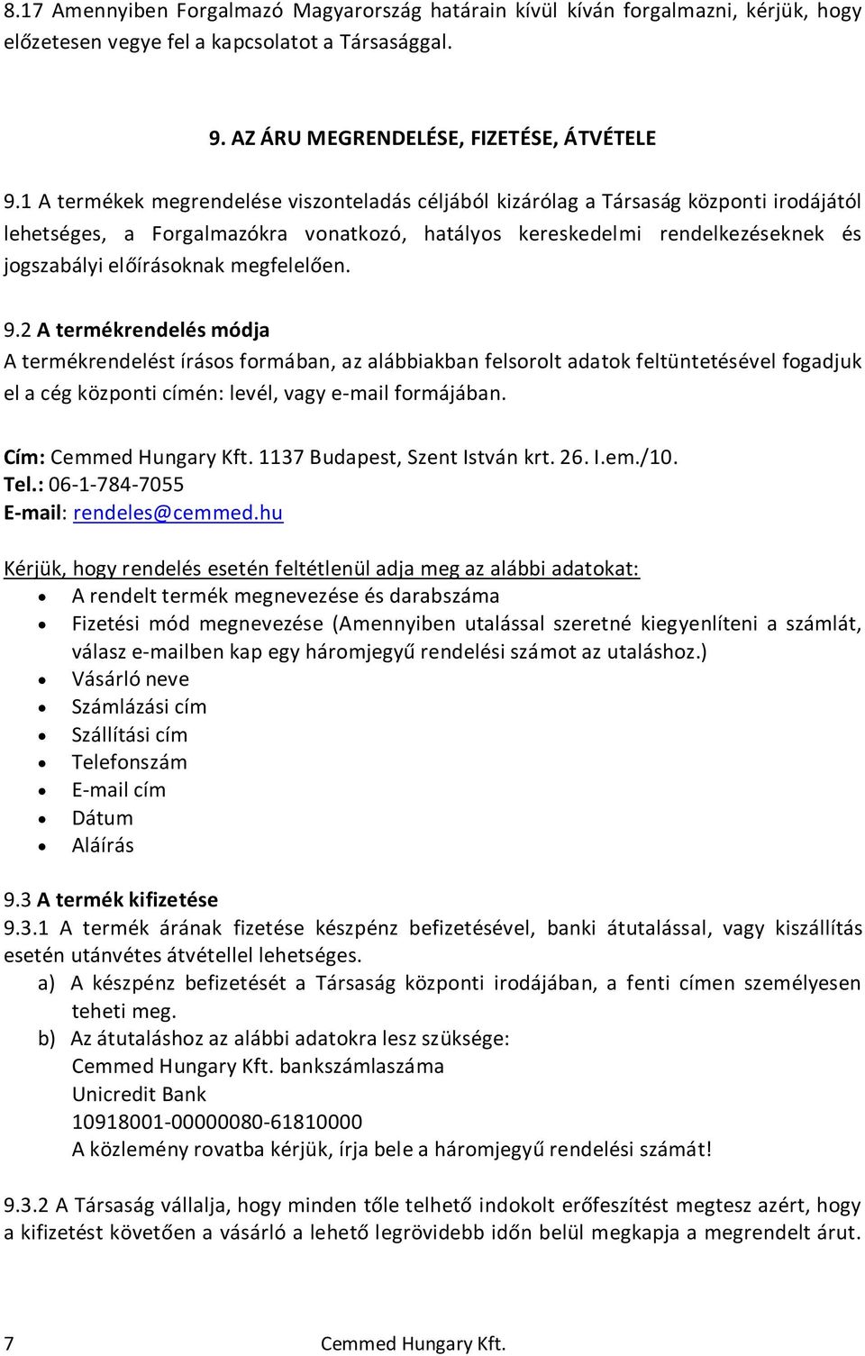 megfelelően. 9.2 A termékrendelés módja A termékrendelést írásos formában, az alábbiakban felsorolt adatok feltüntetésével fogadjuk el a cég központi címén: levél, vagy e-mail formájában.