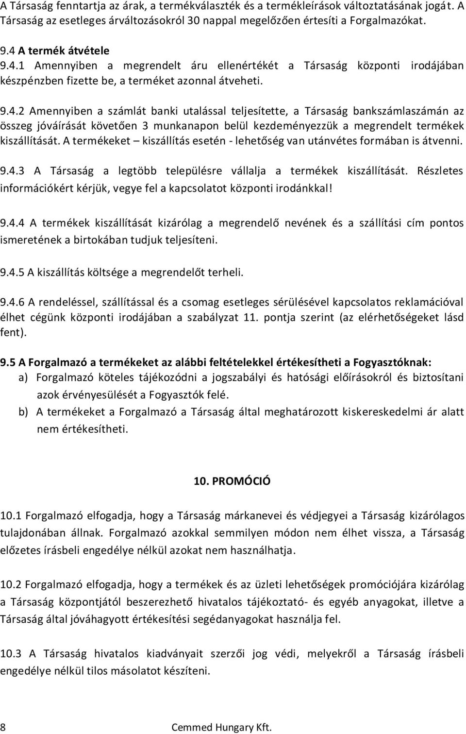 A termékeket kiszállítás esetén - lehetőség van utánvétes formában is átvenni. 9.4.3 A Társaság a legtöbb településre vállalja a termékek kiszállítását.