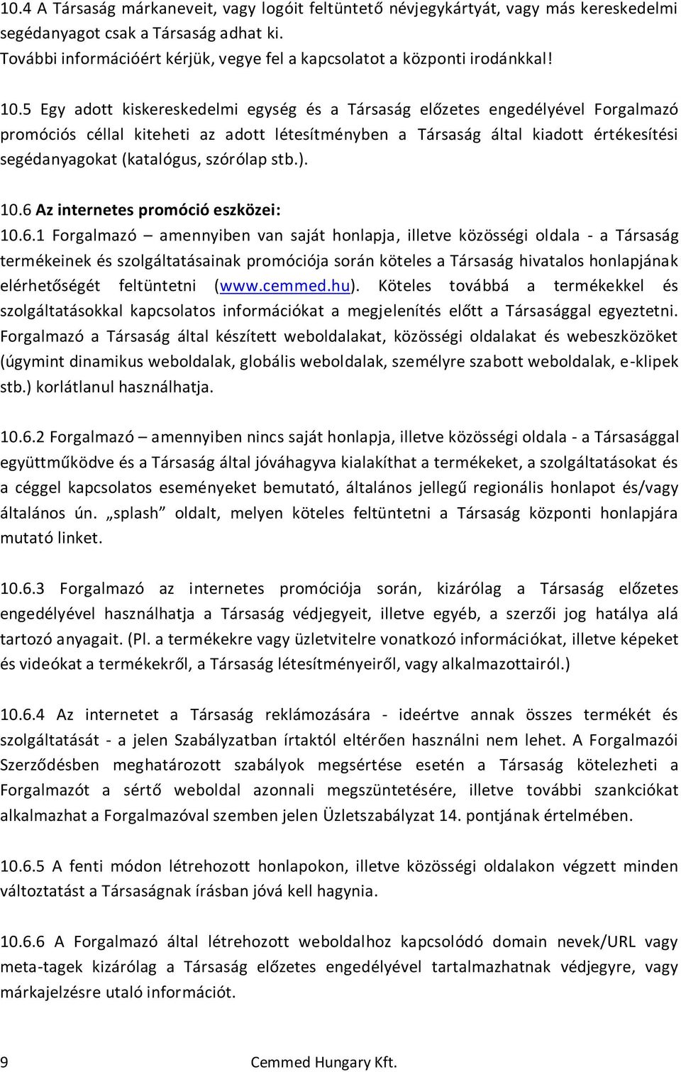 5 Egy adott kiskereskedelmi egység és a Társaság előzetes engedélyével Forgalmazó promóciós céllal kiteheti az adott létesítményben a Társaság által kiadott értékesítési segédanyagokat (katalógus,