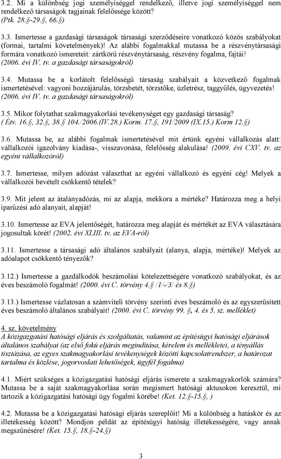 Mutassa be a korlátolt felelősségű társaság szabályait a közvetkező fogalmak ismertetésével: vagyoni hozzájárulás, törzsbetét, törzstőke, üzletrész, taggyűlés, ügyvezetés! (2006. évi IV. tv.