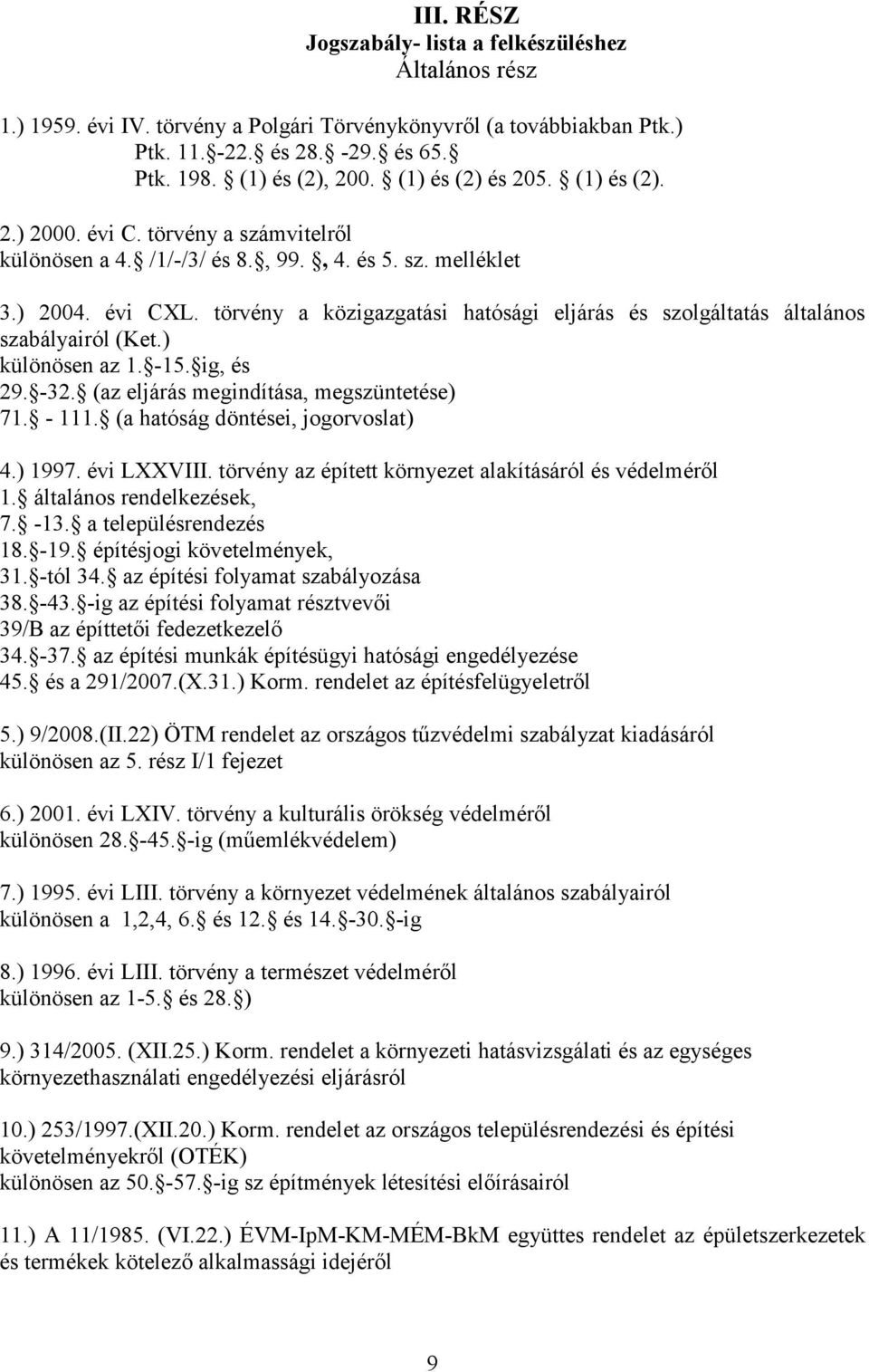 törvény a közigazgatási hatósági eljárás és szolgáltatás általános szabályairól (Ket.) különösen az 1. -15. ig, és 29. -32. (az eljárás megindítása, megszüntetése) 71. - 111.