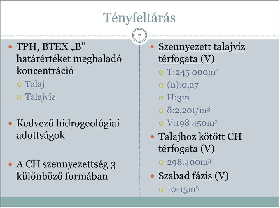 Szennyezett talajvíz térfogata (V) T:245 000m 2 (n):0,27 H:3m δ:2,20t/m 3