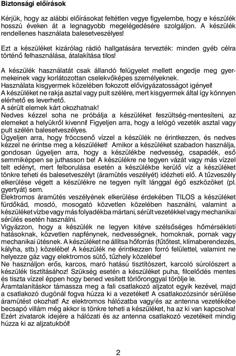 A készülék használatát csak állandó felügyelet mellett engedje meg gyermekeinek vagy korlátozottan cselekvőképes személyeknek. Használata kisgyermek közelében fokozott elővigyázatosságot igényel!