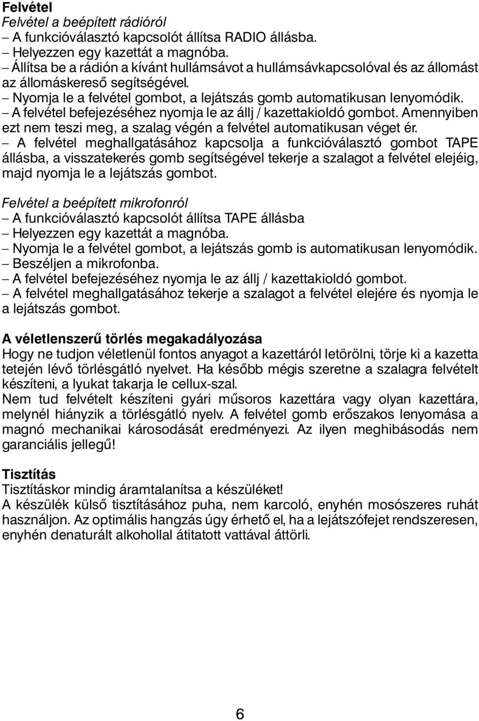 A felvétel befejezéséhez nyomja le az állj / kazettakioldó gombot. Amennyiben ezt nem teszi meg, a szalag végén a felvétel automatikusan véget ér.