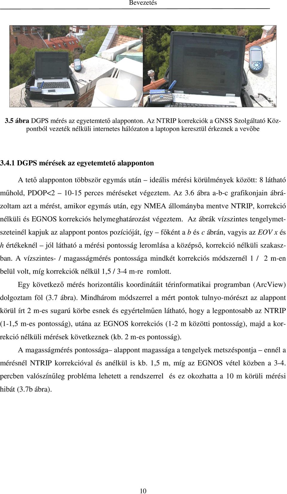 6 ábra a-b-c grafikonjain ábrázoltam azt a mérést, amikor egymás után, egy NMEA állományba mentve NTRIP, korrekció nélküli és EGNOS korrekciós helymeghatározást végeztem.