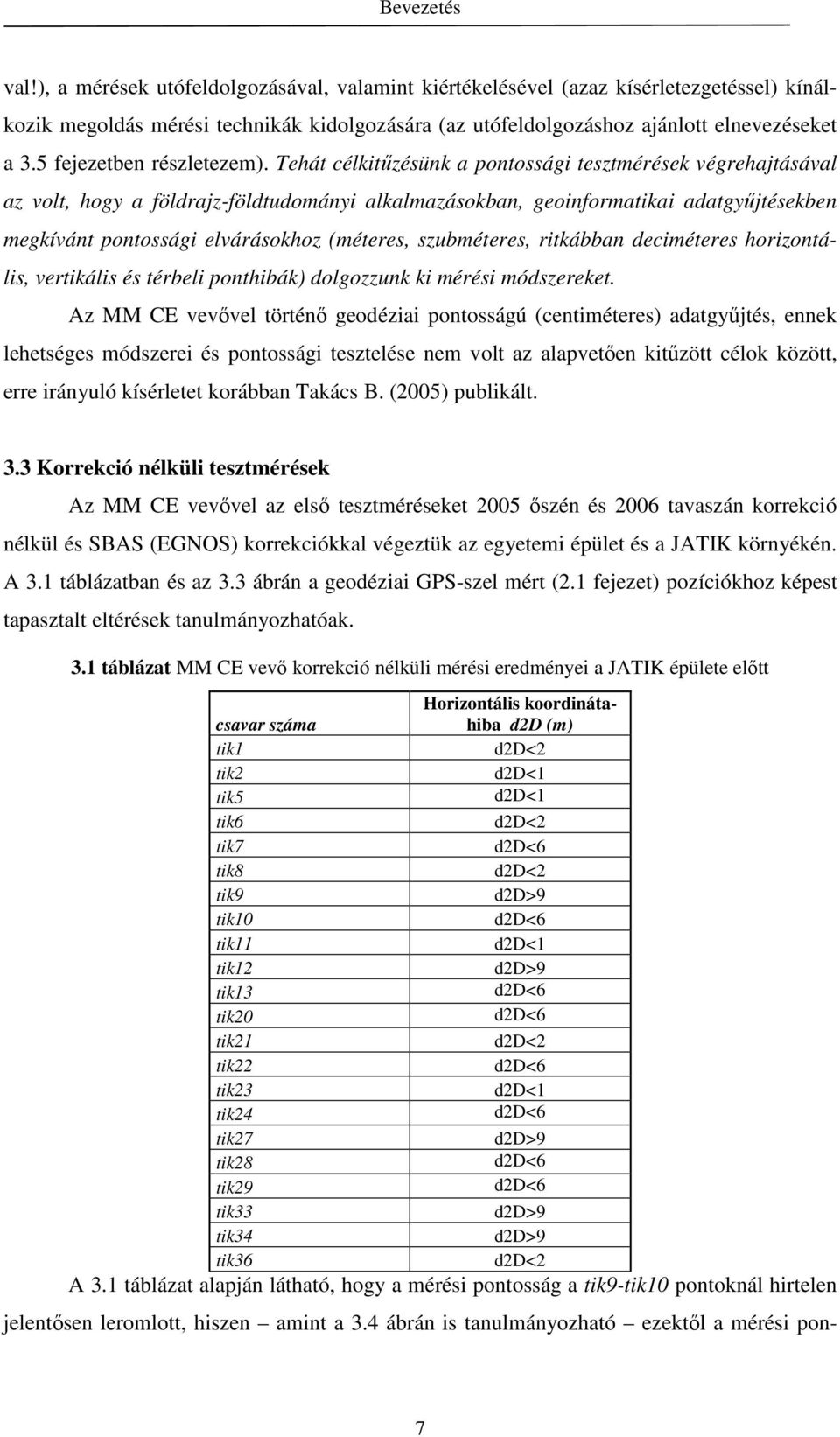 Tehát célkitőzésünk a pontossági tesztmérések végrehajtásával az volt, hogy a földrajz-földtudományi alkalmazásokban, geoinformatikai adatgyőjtésekben megkívánt pontossági elvárásokhoz (méteres,