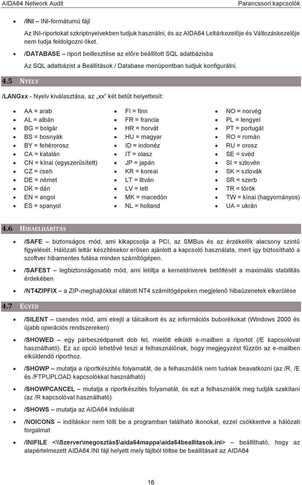 /LANGxx - Nyelv kiválasztása, az xx két betűt helyettesít: AA = arab AL = albán BG = bolgár BS = bosnyák BY = fehérorosz CA = katalán CN = kínai (egyszerűsített) CZ = cseh DE = német DK = dán EN =