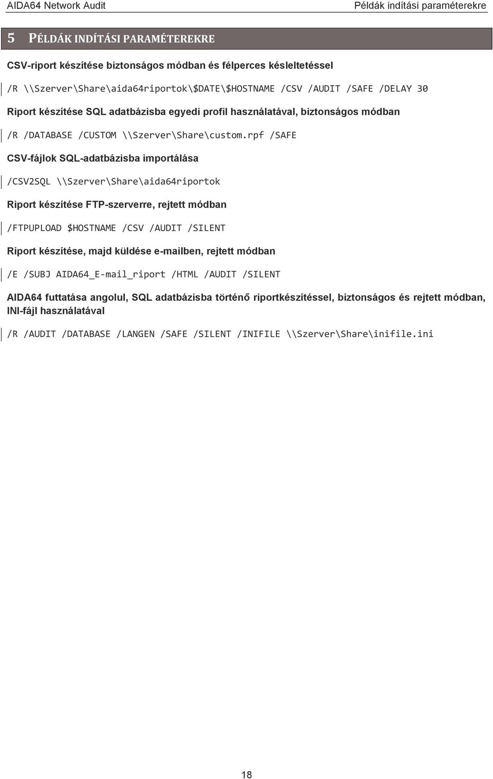 rpf /SAFE CSV-fájlok SQL-adatbázisba importálása /CSV2SQL \\Szerver\Share\aida64riportok Riport készítése FTP-szerverre, rejtett módban /FTPUPLOAD $HOSTNAME /CSV /AUDIT /SILENT Riport készítése, majd