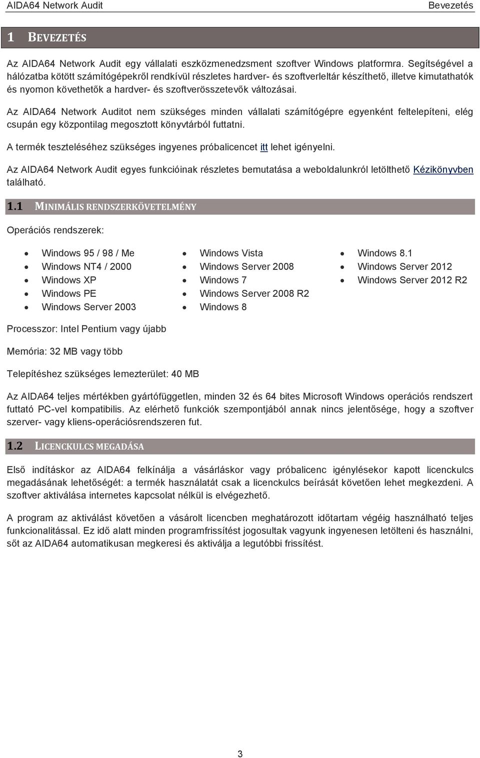 Az AIDA64 Network Auditot nem szükséges minden vállalati számítógépre egyenként feltelepíteni, elég csupán egy központilag megosztott könyvtárból futtatni.