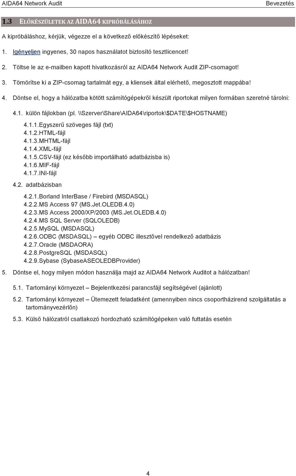 Döntse el, hogy a hálózatba kötött számítógépekről készült riportokat milyen formában szeretné tárolni: 4.1. külön fájlokban (pl. \\Szerver\Share\AIDA64\riportok\$DATE\$HOSTNAME) 4.1.1. Egyszerű szöveges fájl (txt) 4.