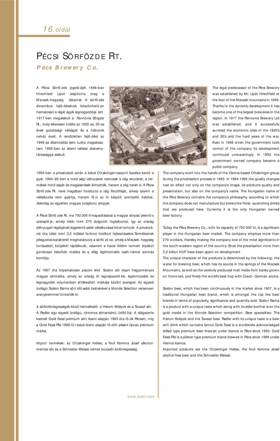 , mely sikeresen túlélte az 1920-as, 30-as évek gazdasági válságát és a háborúk nehéz éveit. A rendületlen fejlõdést az 1948-as államosítás sem tudta megakasztani.