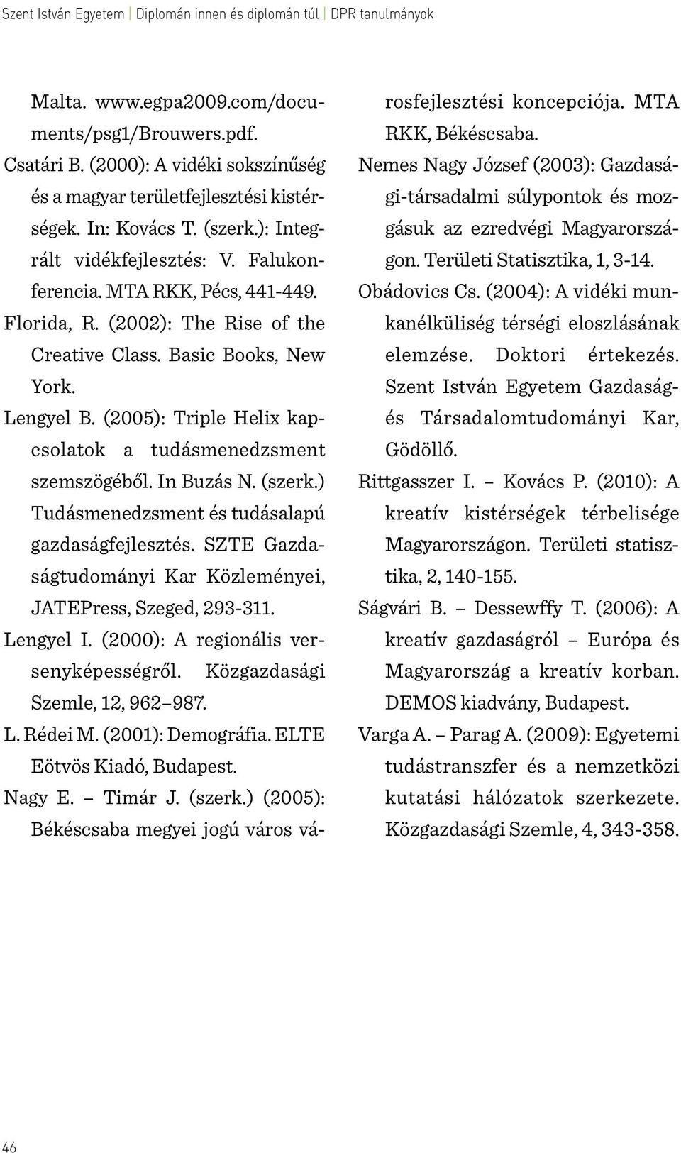 In Buzás N. (szerk.) Tudásmenedzsment és tudásalapú gazdaságfejlesztés. SZTE Gazdaságtudományi Kar Közleményei, JATEPress, Szeged, 293-311. Lengyel I. (2000): A regionális versenyképességről.