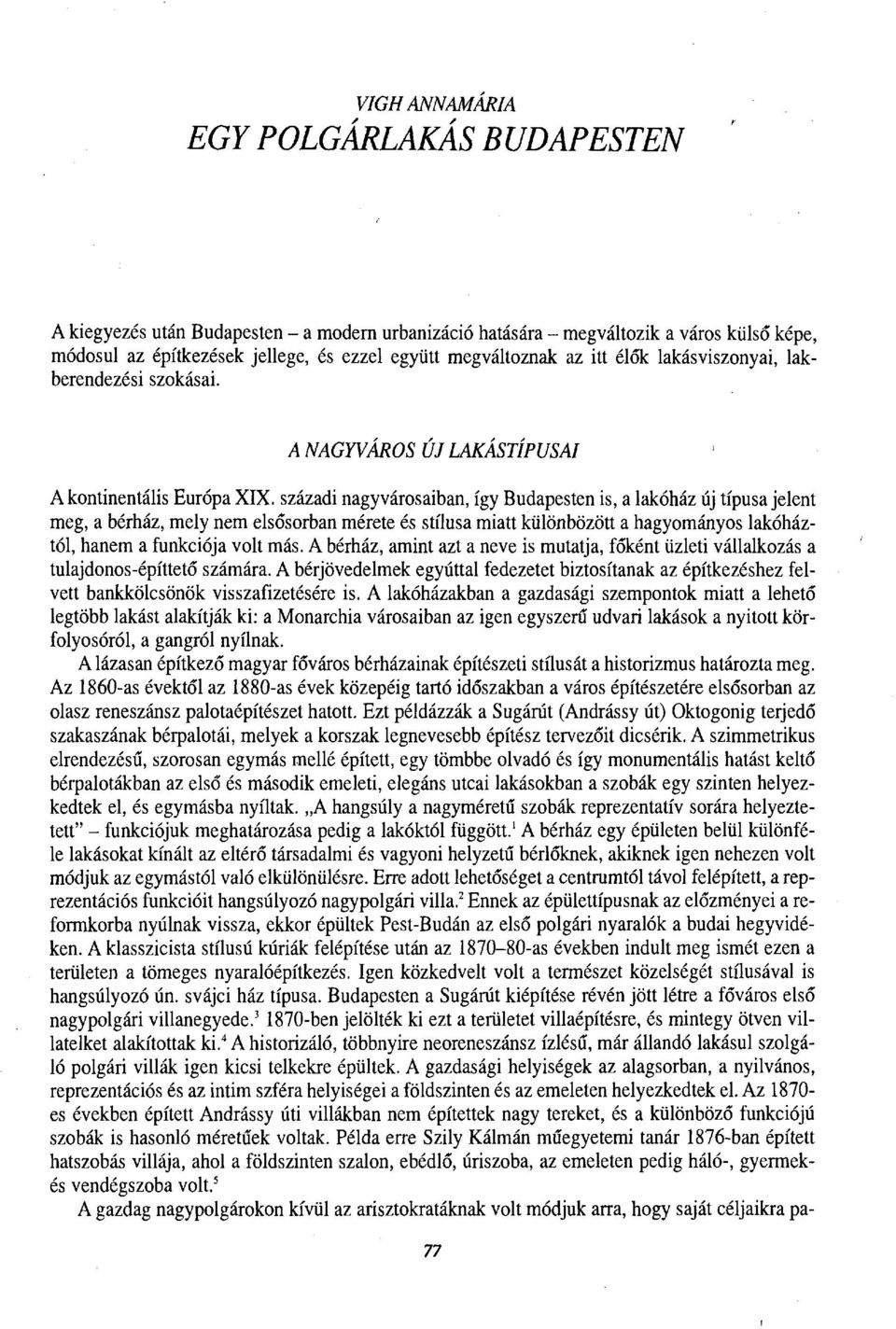 századi nagyvárosaiban, így Budapesten is, a lakóház új típusa jelent meg, a bérház, mely nem elsősorban mérete és stílusa miatt különbözött a hagyományos lakóháztól, hanem a funkciója volt más.