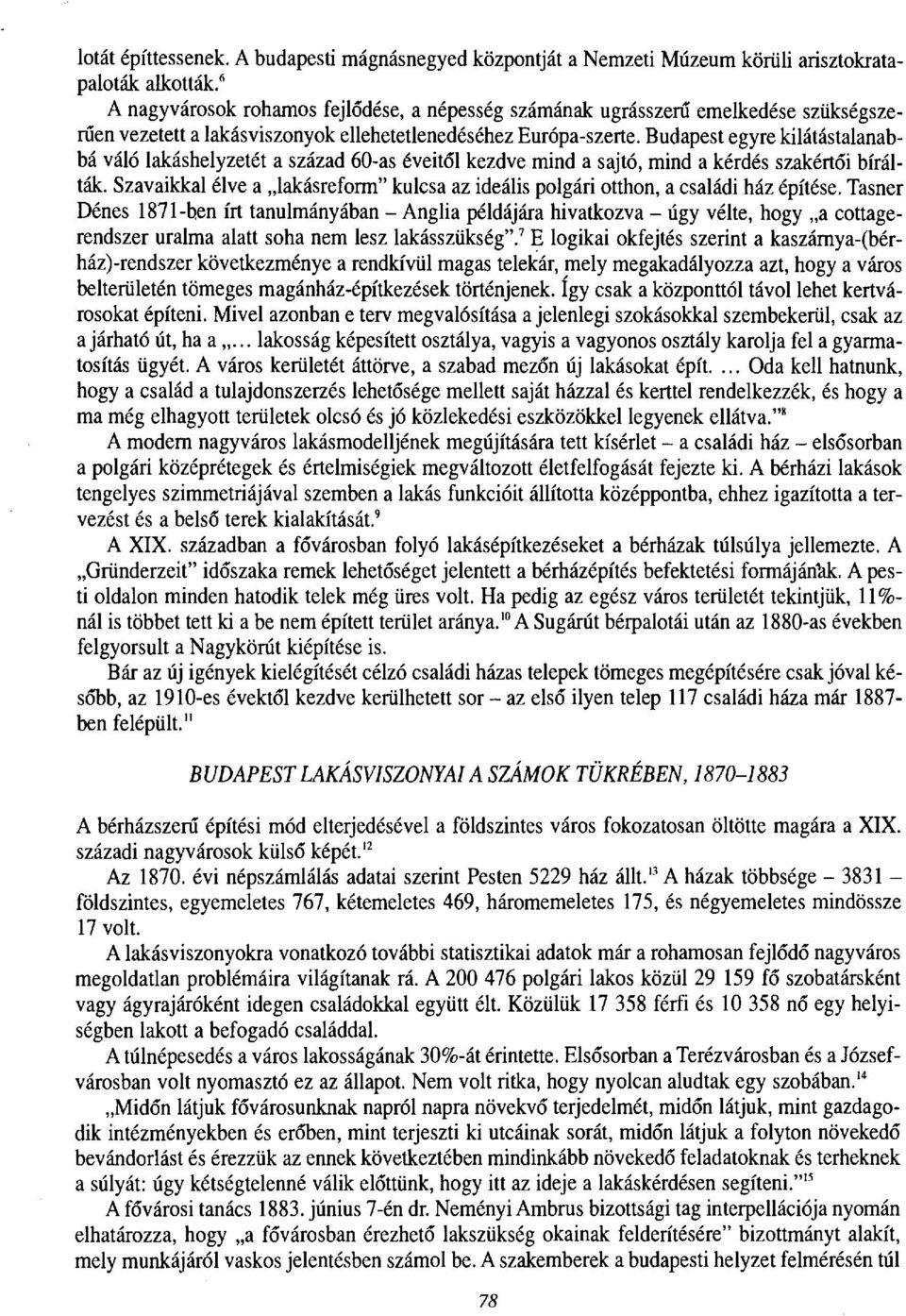 Budapest egyre kilátástalanabbá váló lakáshelyzetét a század 60-as éveitől kezdve mind a sajtó, mind a kérdés szakértői bírálták.