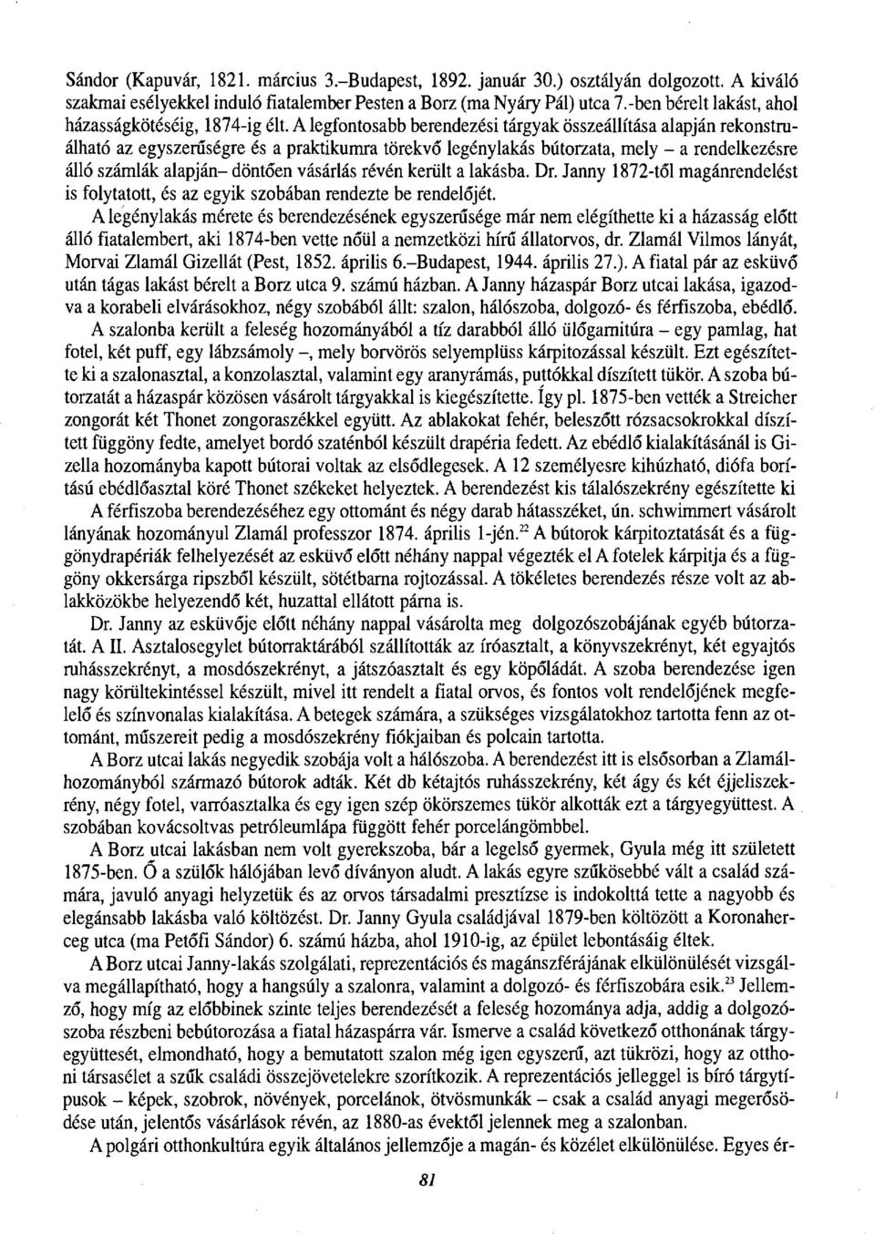 A legfontosabb berendezési tárgyak összeállítása alapján rekonstruálható az egyszerűségre és a praktikumra törekvő legénylakás bútorzata, mely - a rendelkezésre álló számlák alapján- döntően vásárlás