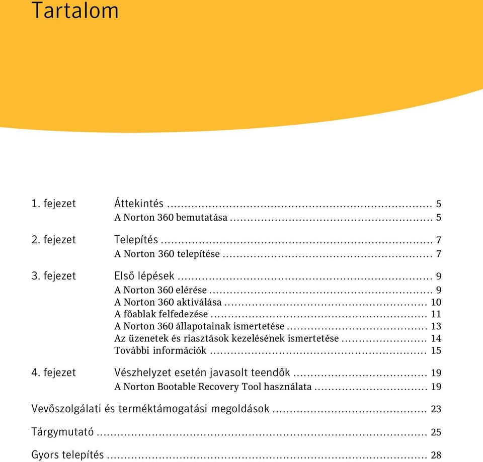 .. 11 A Norton 360 állapotainak ismertetése... 13 Az üzenetek és riasztások kezelésének ismertetése... 14 További információk... 15 4.