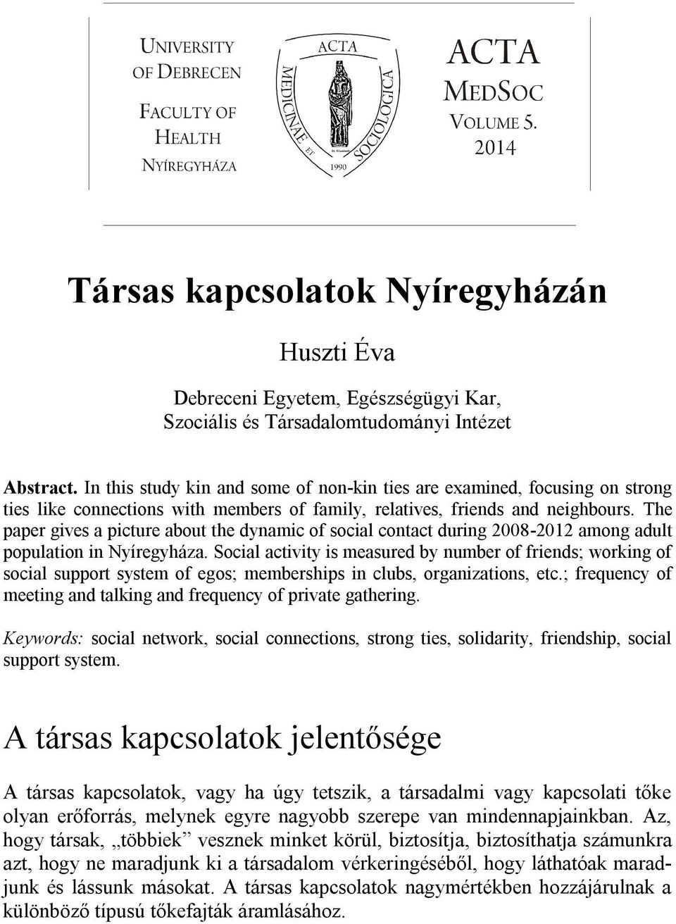 The paper gives a picture about the dynamic of social contact during 2008-2012 among adult population in Nyíregyháza.
