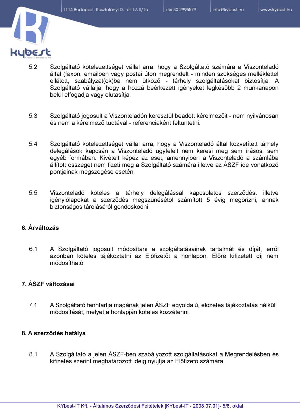 3 Szolgáltató jogosult a Viszonteladón keresztül beadott kérelmezőit - nem nyilvánosan és nem a kérelmező tudtával - referenciaként feltüntetni. 5.