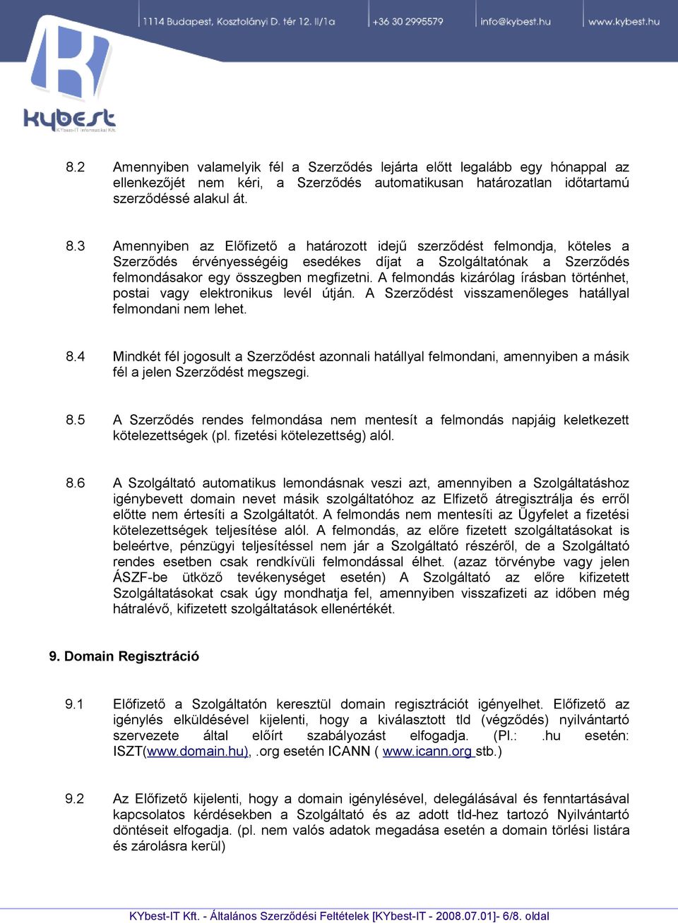 A felmondás kizárólag írásban történhet, postai vagy elektronikus levél útján. A Szerződést visszamenőleges hatállyal felmondani nem lehet. 8.