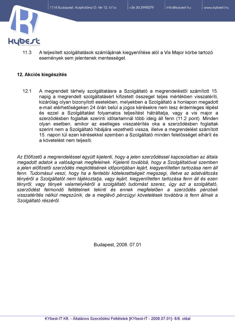 napig a megrendelt szolgáltatásért kifizetett összeget teljes mértékben visszatéríti, kizárólag olyan bizonyított esetekben, melyekben a Szolgáltató a honlapon megadott e-mail elérhetőségeken 24 órán