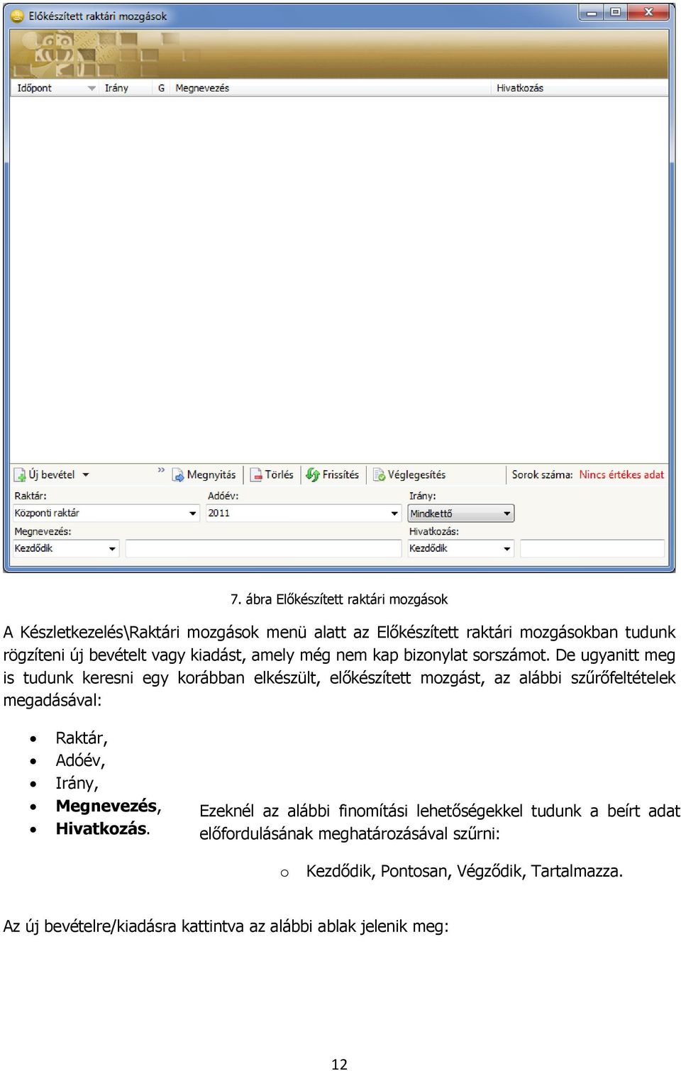 De ugyanitt meg is tudunk keresni egy korábban elkészült, előkészített mozgást, az alábbi szűrőfeltételek megadásával: Raktár, Adóév, Irány,