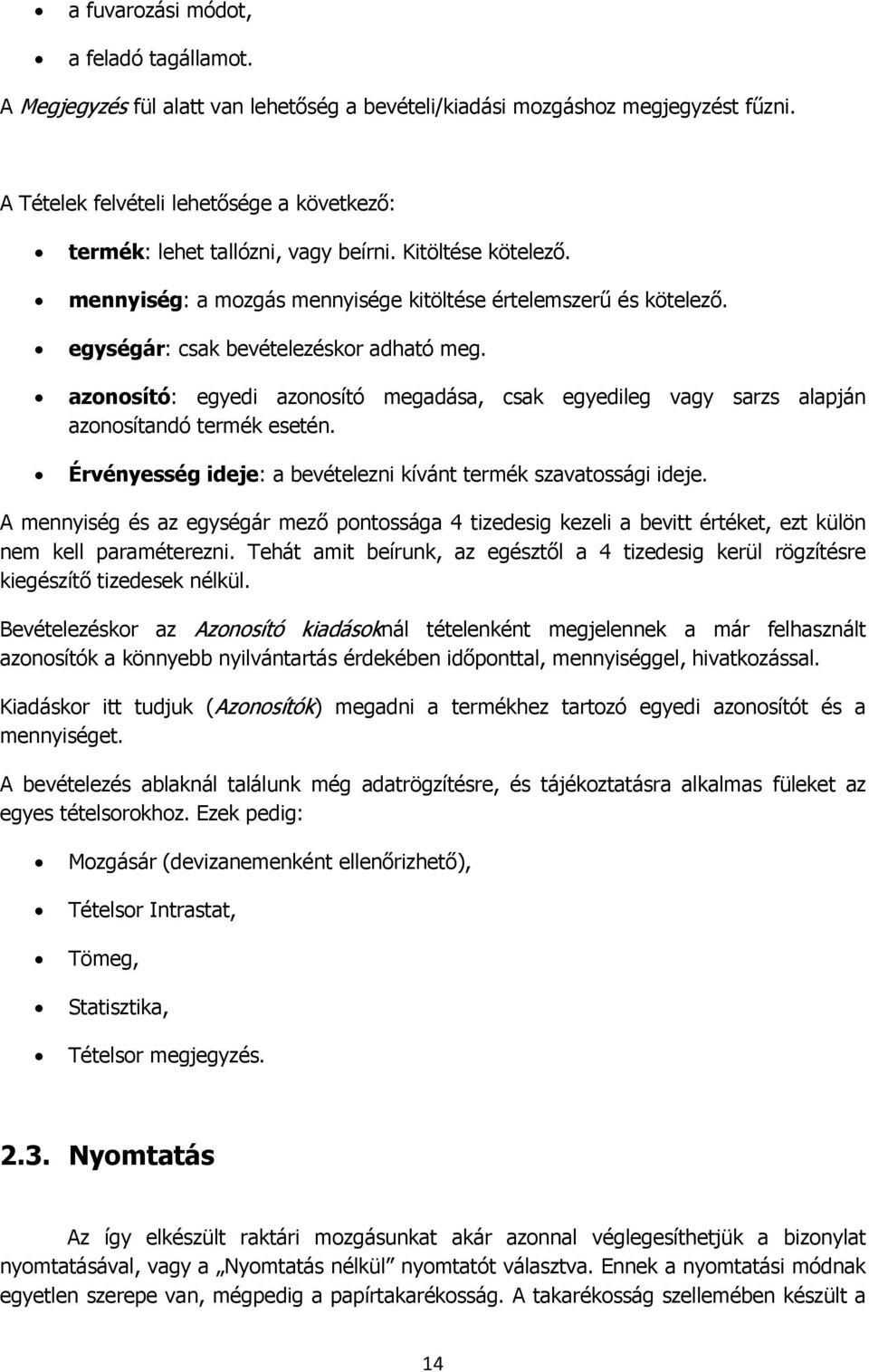 egységár: csak bevételezéskor adható meg. azonosító: egyedi azonosító megadása, csak egyedileg vagy sarzs alapján azonosítandó termék esetén.