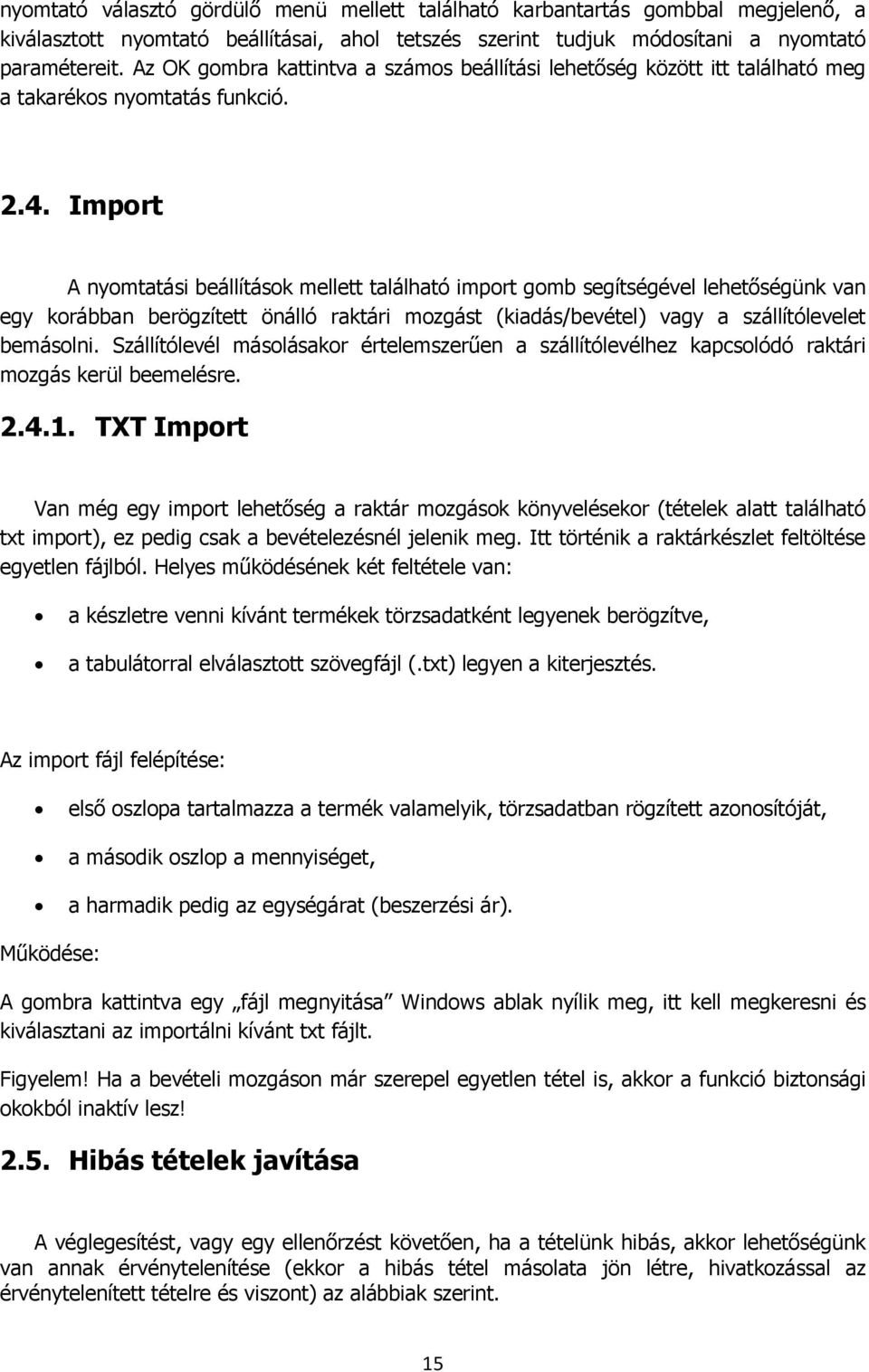 Import A nyomtatási beállítások mellett található import gomb segítségével lehetőségünk van egy korábban berögzített önálló raktári mozgást (kiadás/bevétel) vagy a szállítólevelet bemásolni.