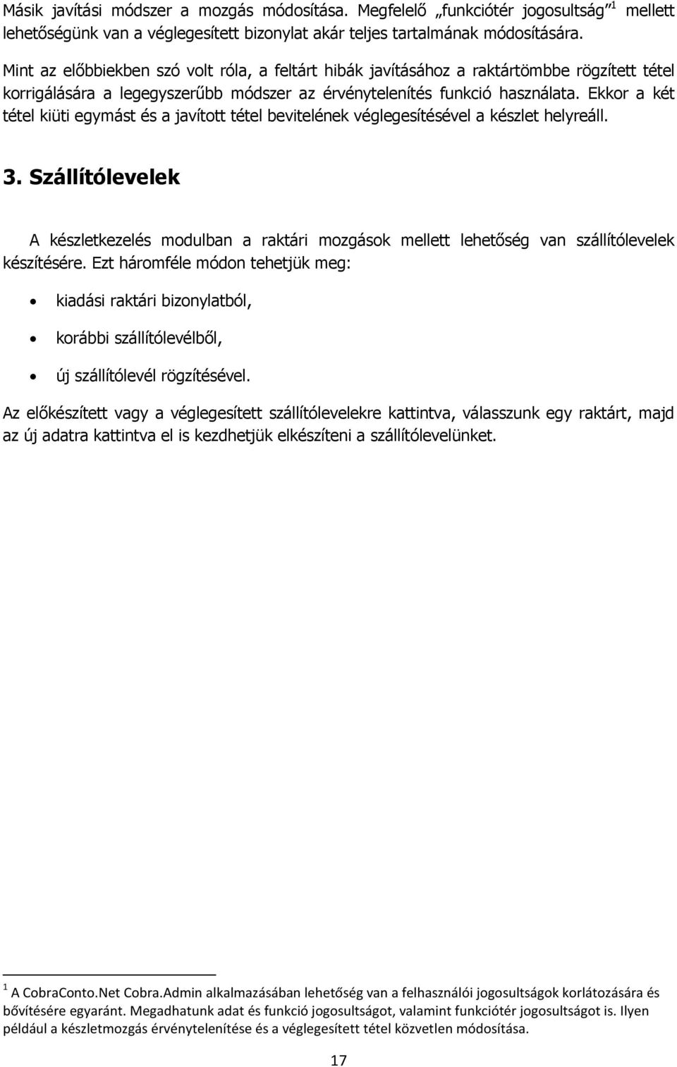 Ekkor a két tétel kiüti egymást és a javított tétel bevitelének véglegesítésével a készlet helyreáll. 3.