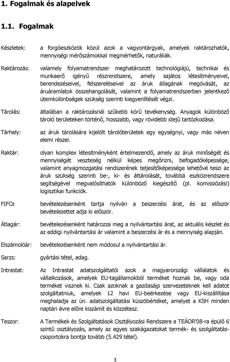 valamely folyamatrendszer meghatározott technológiájú, technikai és munkaerő igényű részrendszere, amely sajátos létesítményeivel, berendezéseivel, felszereléseivel az áruk állagának megóvását, az