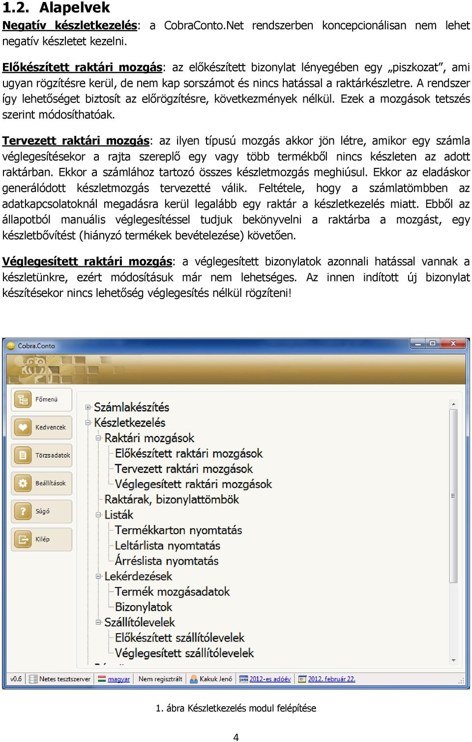 A rendszer így lehetőséget biztosít az előrögzítésre, következmények nélkül. Ezek a mozgások tetszés szerint módosíthatóak.