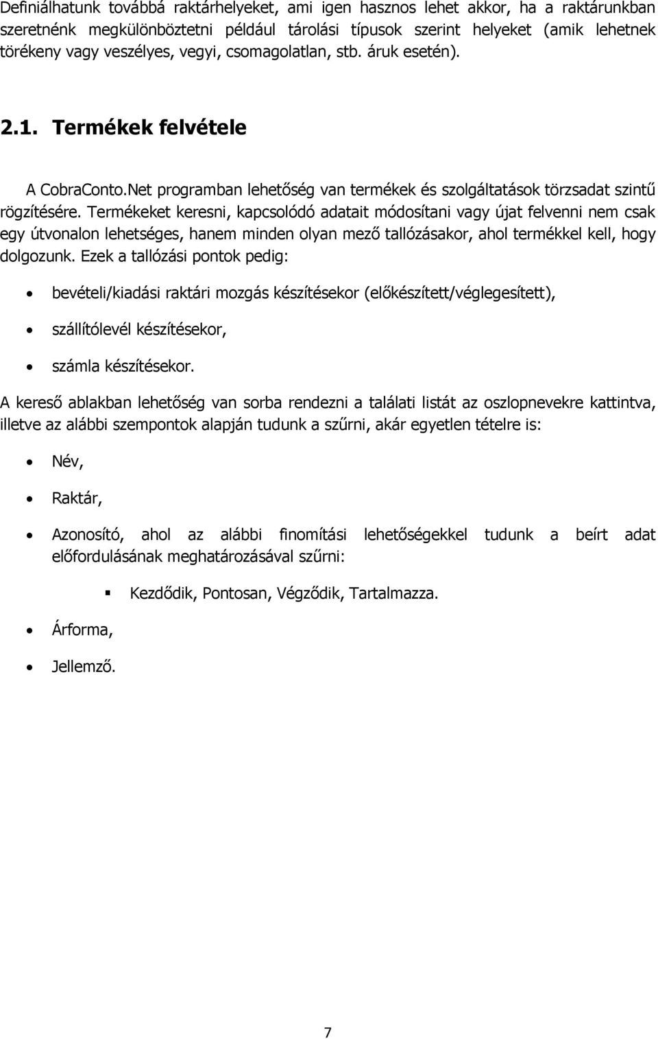 Termékeket keresni, kapcsolódó adatait módosítani vagy újat felvenni nem csak egy útvonalon lehetséges, hanem minden olyan mező tallózásakor, ahol termékkel kell, hogy dolgozunk.