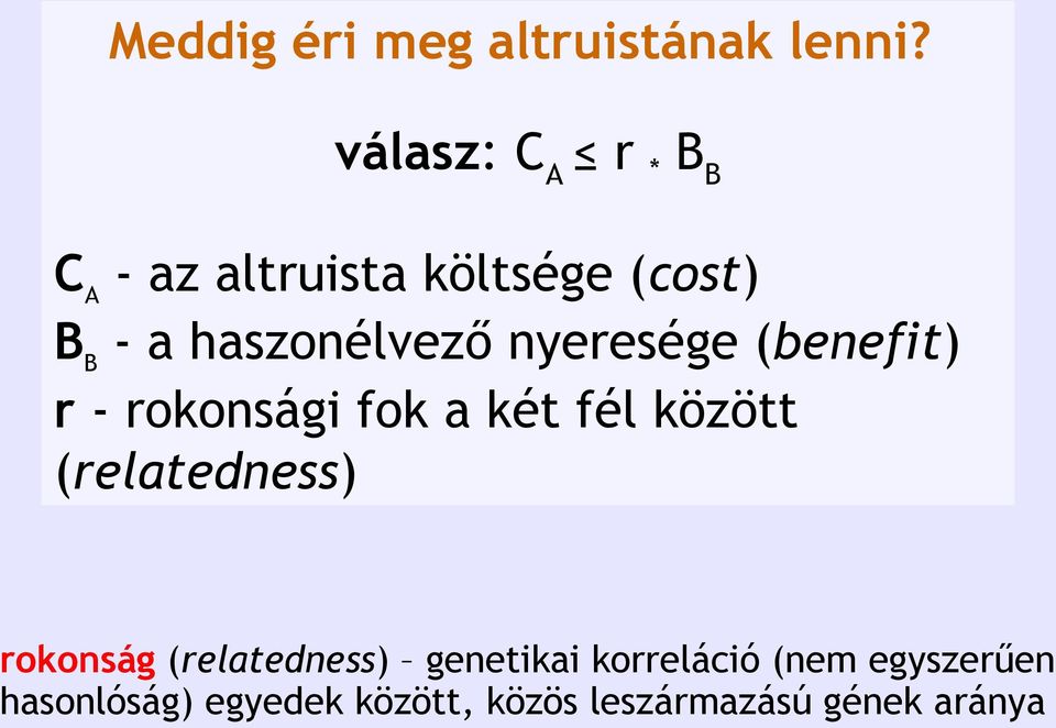 nyeresége (benefit) r - rokonsági fok a két fél között (relatedness)