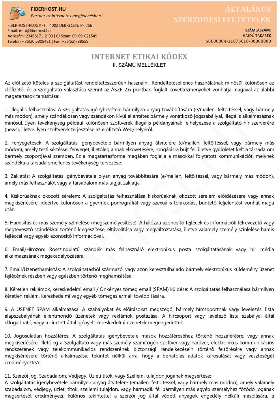 Illegális felhasználás: A szolgáltatás igénybevétele bármilyen anyag továbbítására (e/mailen, feltöltéssel, vagy bármely más módon), amely szándékosan vagy szándékon kívül ellentétes bármely