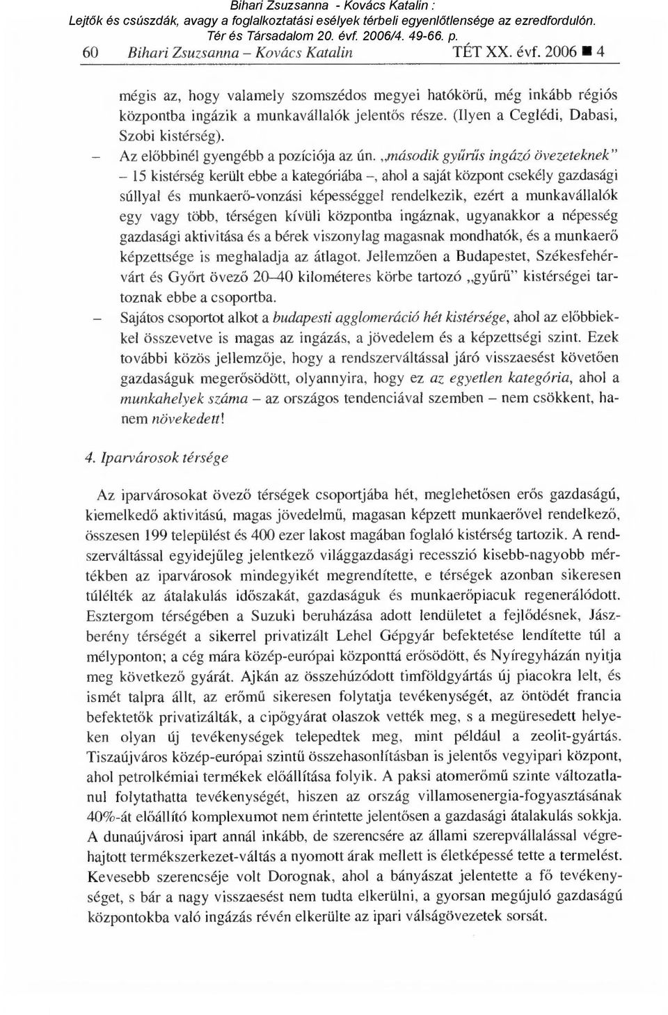 második gyűrűs ingázó övezeteknek" 15 kistérség került ebbe a kategóriába, ahol a saját központ csekély gazdasági súllyal és munkaerő-vonzási képességgel rendelkezik, ezért a munkavállalók egy vagy