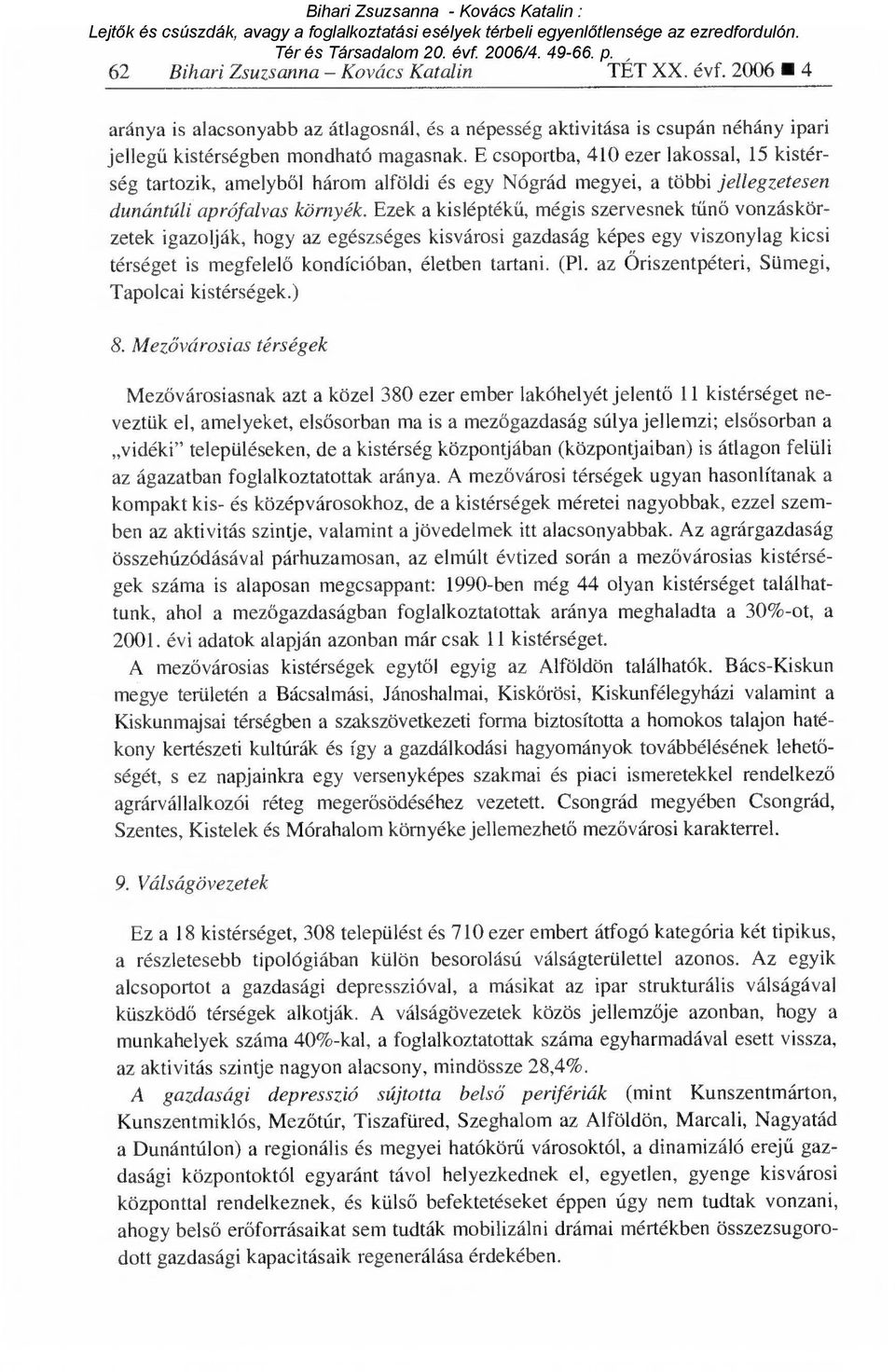 Ezek a kislépték ű, mégis szervesnek tűnő vonzáskörzetek igazolják, hogy az egészséges kisvárosi gazdaság képes egy viszonylag kicsi térséget is megfelel ő kondícióban, életben tartani. (Pl.