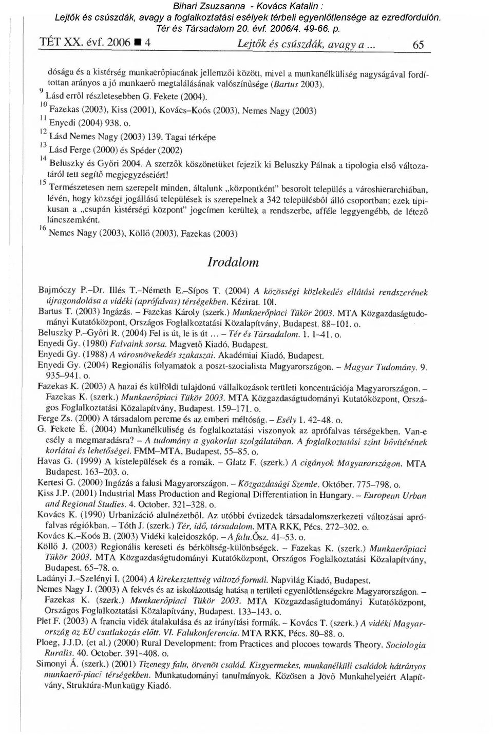 Lásd erről részletesebben G. Fekete (2004). 10 Fazekas (2003), Kiss (2001), Kovács Koós (2003), Nemes Nagy (2003) Enyedi (2004) 938. o. 12 Lásd Nemes Nagy (2003) 139.