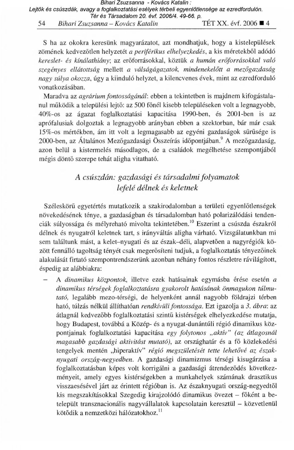 erőforrásokkal, köztük a humán erőforrásokkal való szegényes ellátottság mellett a válságágazatok, mindenekel őtt a mez őgazdaság nagy súlya okozza, úgy a kiinduló helyzet, a kilencvenes évek, mint