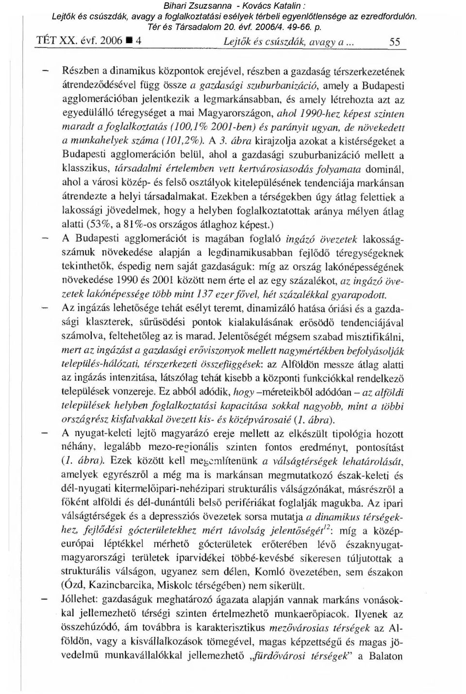 legmarkánsabban, és amely létrehozta azt az egyedülálló téregységet a mai Magyarországon, ahol 1990-hez képest szinten maradt a foglalkoztatás ( 100,1% 2001-ben) és parányit ugyan, de növekedett a