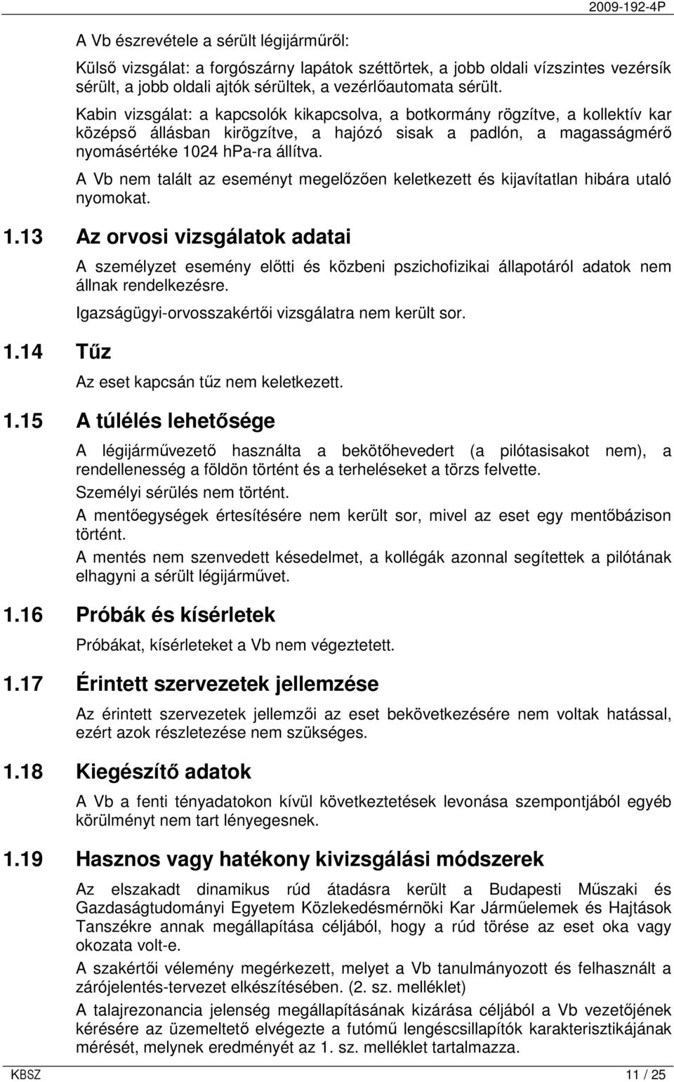 A Vb nem talált az eseményt megelızıen keletkezett és kijavítatlan hibára utaló nyomokat. 1.13 Az orvosi vizsgálatok adatai 1.