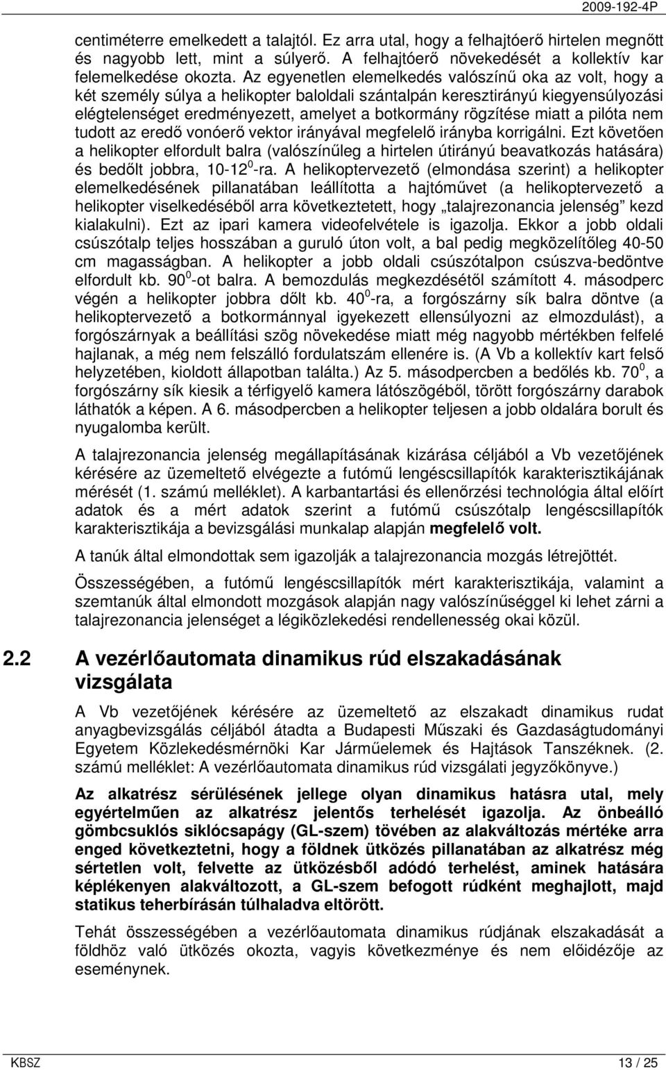 miatt a pilóta nem tudott az eredı vonóerı vektor irányával megfelelı irányba korrigálni.