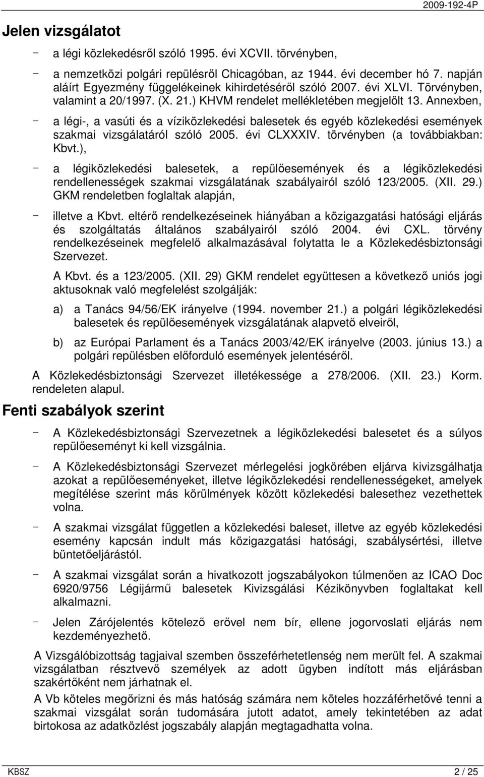 Annexben, - a légi-, a vasúti és a víziközlekedési balesetek és egyéb közlekedési események szakmai vizsgálatáról szóló 2005. évi CLXXXIV. törvényben (a továbbiakban: Kbvt.