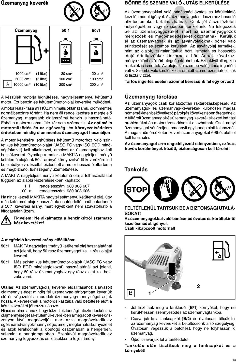 Csak jól átszellőztetett helyiségekben vagy szabadban tankoljunk. Ne lélegezzük be az üzemanyaggőzüket, mert az üzemanyaggőzök mérgezőek és megbetegedéseket okozhatnak.